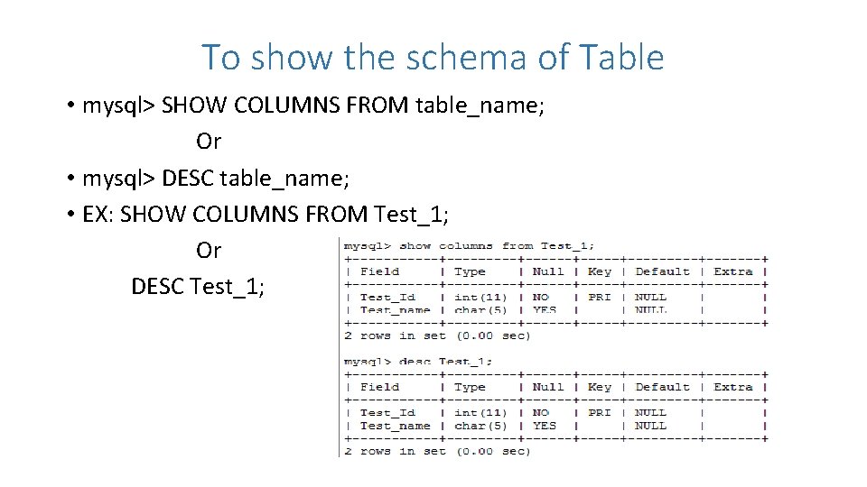 To show the schema of Table • mysql> SHOW COLUMNS FROM table_name; Or •