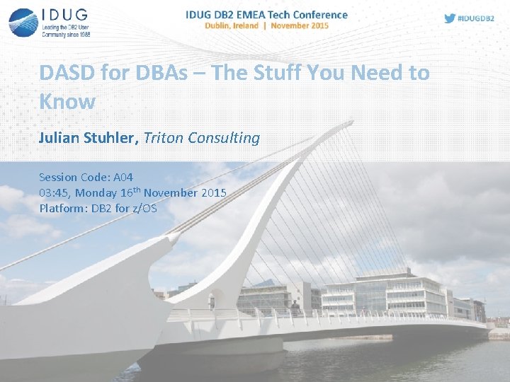 DASD for DBAs – The Stuff You Need to Know Julian Stuhler, Triton Consulting