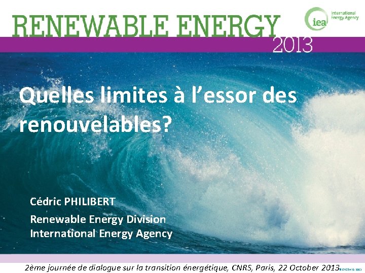 Quelles limites à l’essor des renouvelables? Cédric PHILIBERT Renewable Energy Division International Energy Agency