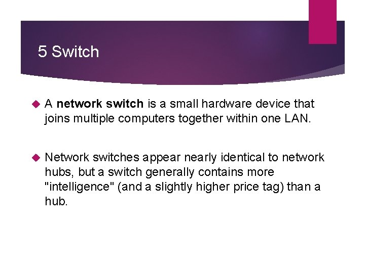 5 Switch A network switch is a small hardware device that joins multiple computers