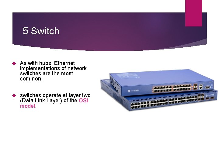 5 Switch As with hubs, Ethernet implementations of network switches are the most common.