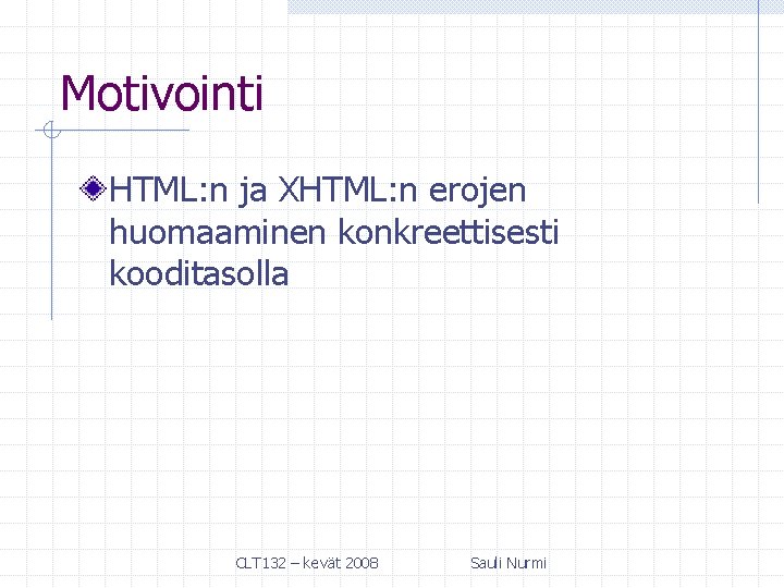 Motivointi HTML: n ja XHTML: n erojen huomaaminen konkreettisesti kooditasolla CLT 132 – kevät