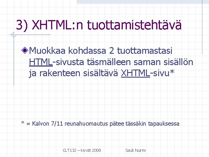 3) XHTML: n tuottamistehtävä Muokkaa kohdassa 2 tuottamastasi HTML-sivusta täsmälleen saman sisällön ja rakenteen