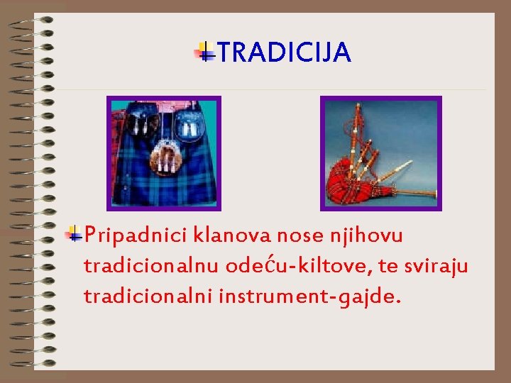 TRADICIJA Pripadnici klanova nose njihovu tradicionalnu odeću-kiltove, te sviraju tradicionalni instrument-gajde. 