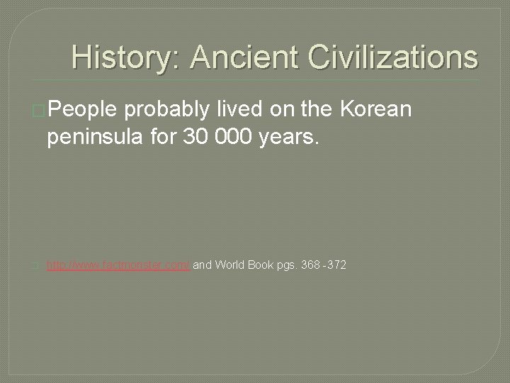 History: Ancient Civilizations �People probably lived on the Korean peninsula for 30 000 years.