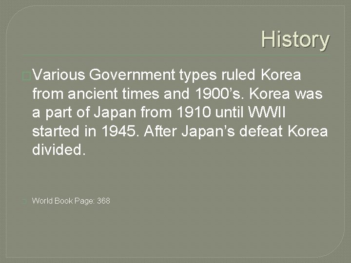 History �Various Government types ruled Korea from ancient times and 1900’s. Korea was a