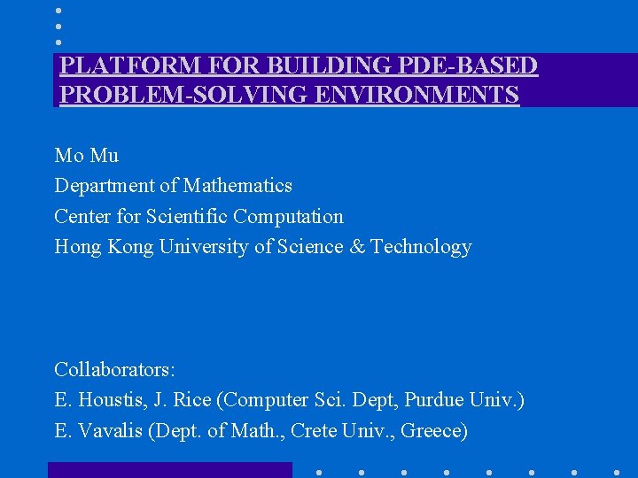 PLATFORM FOR BUILDING PDE-BASED PROBLEM-SOLVING ENVIRONMENTS Mo Mu Department of Mathematics Center for Scientific