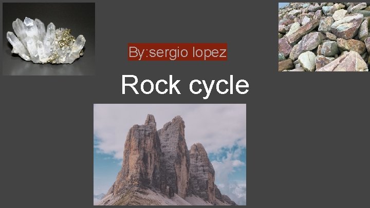 By: sergio lopez Rock cycle 