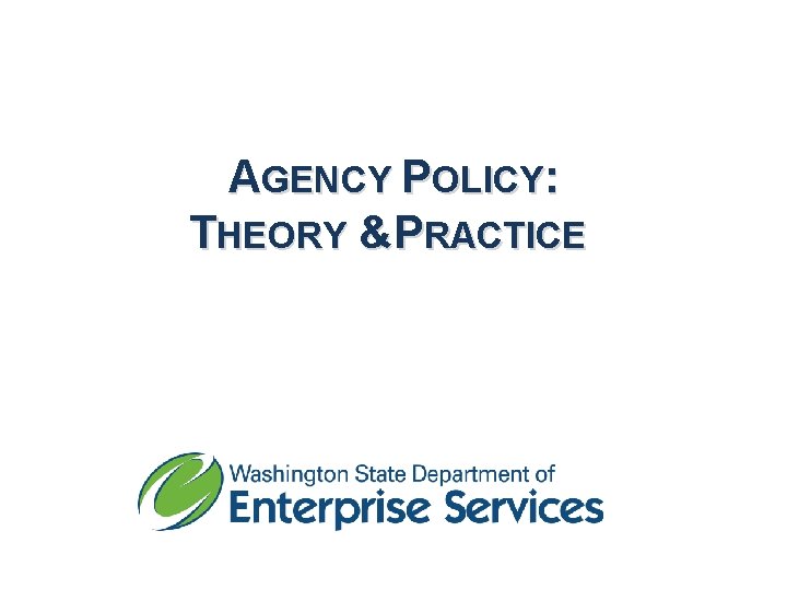 AGENCY POLICY: THEORY &PRACTICE 