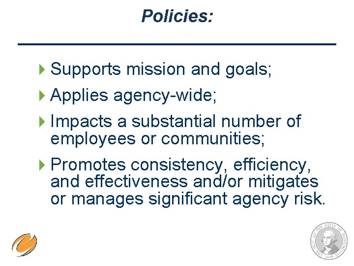 Policies: 4 Supports mission and goals; 4 Applies agency-wide; 4 Impacts a substantial number