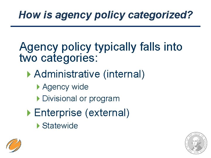 How is agency policy categorized? Agency policy typically falls into two categories: 4 Administrative