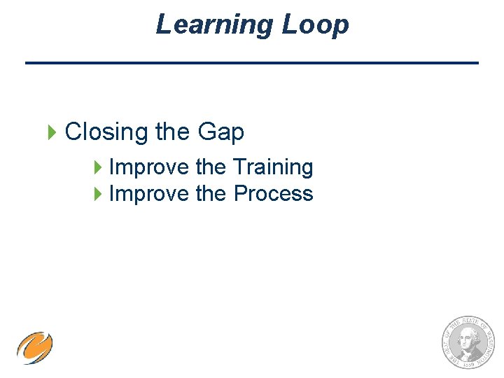 Learning Loop 4 Closing the Gap 4 Improve the Training 4 Improve the Process