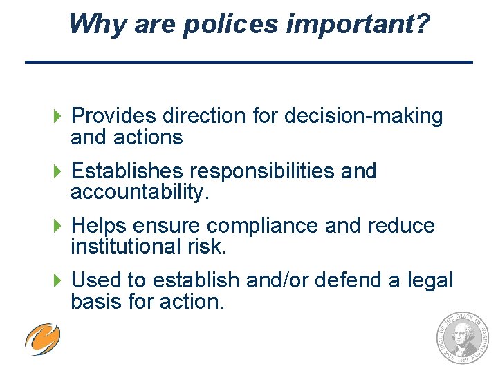 Why are polices important? 4 Provides direction for decision-making and actions 4 Establishes responsibilities