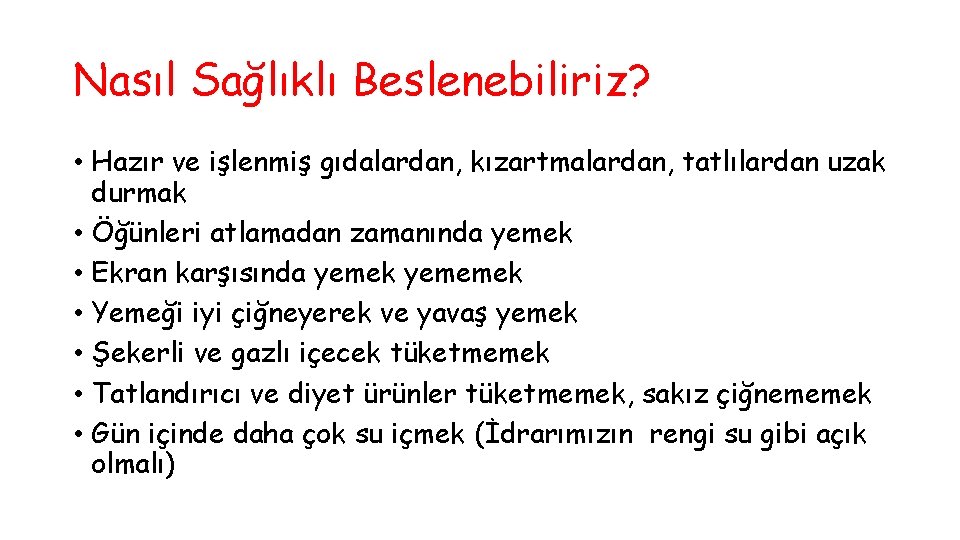 Nasıl Sağlıklı Beslenebiliriz? • Hazır ve işlenmiş gıdalardan, kızartmalardan, tatlılardan uzak durmak • Öğünleri