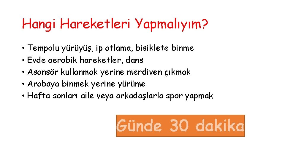 Hangi Hareketleri Yapmalıyım? • Tempolu yürüyüş, ip atlama, bisiklete binme • Evde aerobik hareketler,