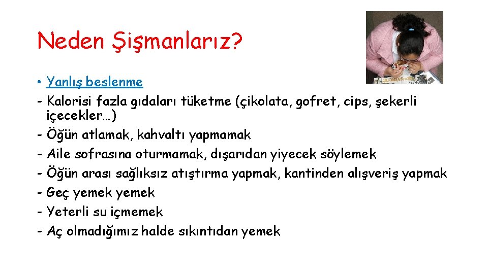 Neden Şişmanlarız? • Yanlış beslenme - Kalorisi fazla gıdaları tüketme (çikolata, gofret, cips, şekerli