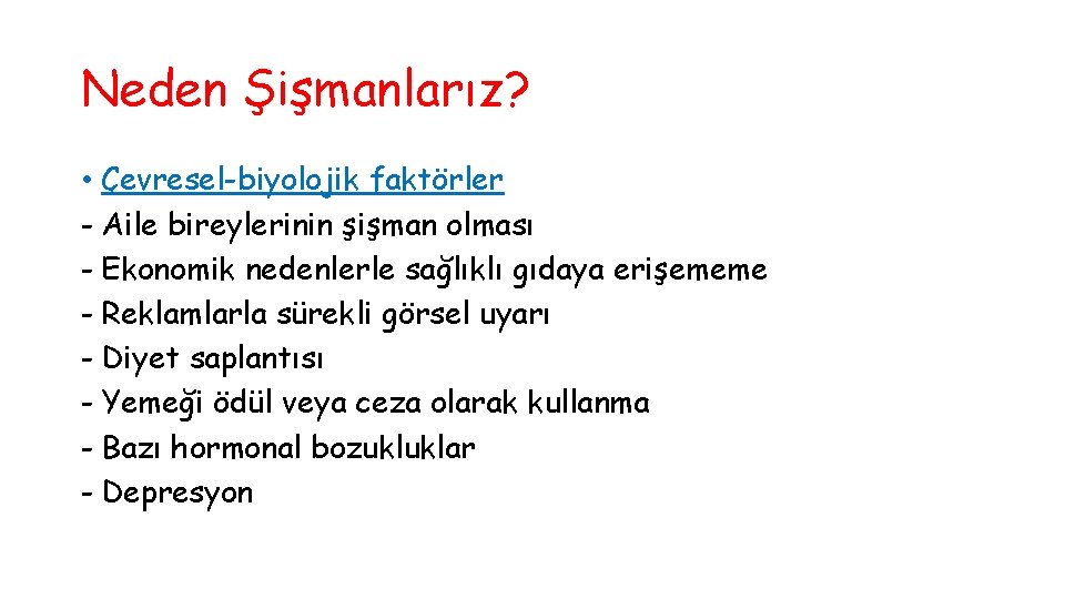 Neden Şişmanlarız? • Çevresel-biyolojik faktörler - Aile bireylerinin şişman olması - Ekonomik nedenlerle sağlıklı