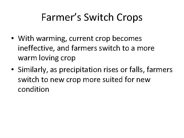 Farmer’s Switch Crops • With warming, current crop becomes ineffective, and farmers switch to