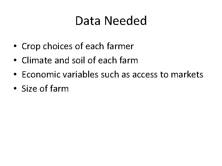 Data Needed • • Crop choices of each farmer Climate and soil of each