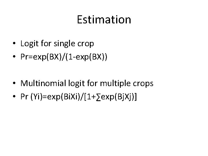 Estimation • Logit for single crop • Pr=exp(BX)/(1 -exp(BX)) • Multinomial logit for multiple