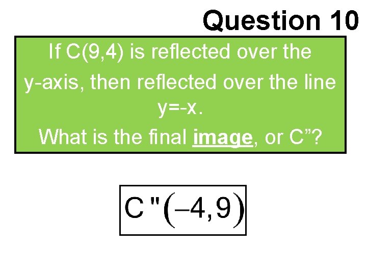Question 10 If C(9, 4) is reflected over the y-axis, then reflected over the
