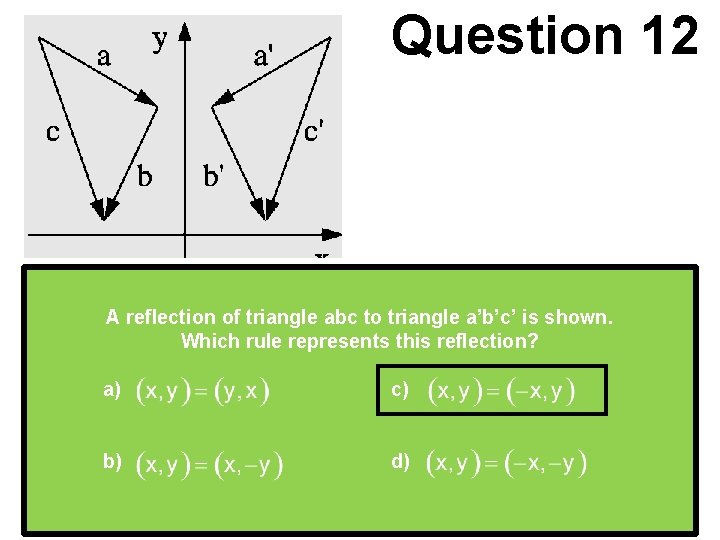 Question 12 A reflection of triangle abc to triangle a’b’c’ is shown. Which rule