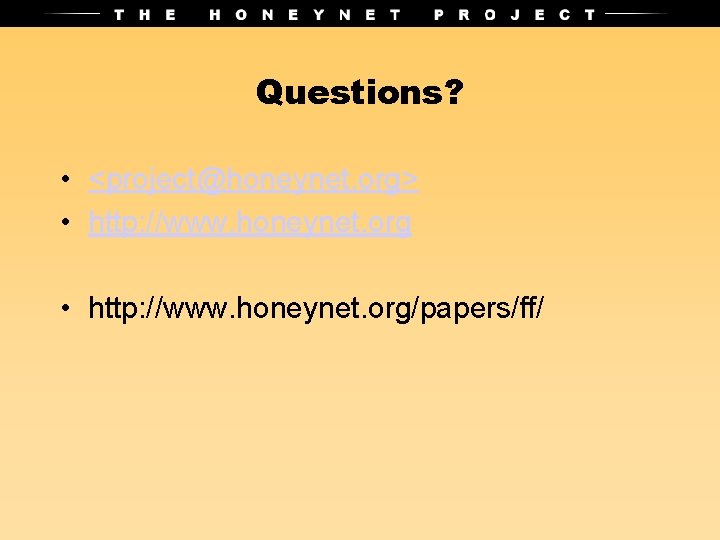 Questions? • <project@honeynet. org> • http: //www. honeynet. org/papers/ff/ 