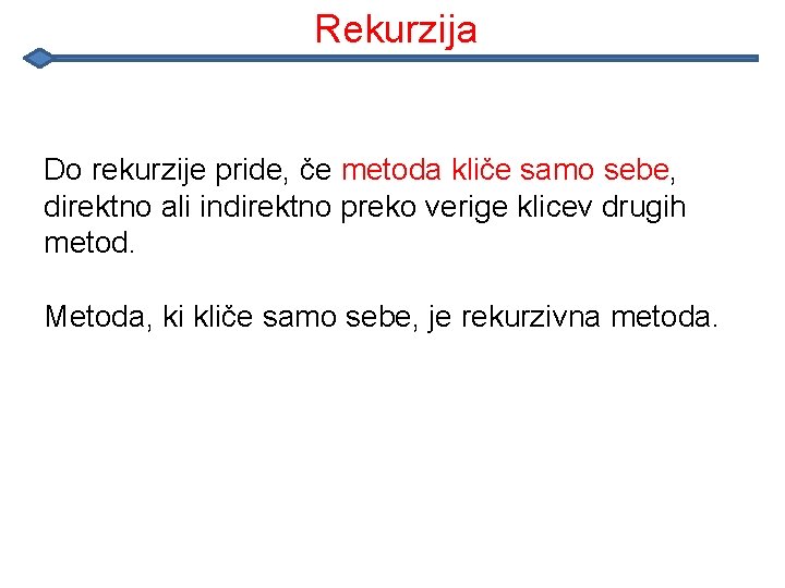 Rekurzija Do rekurzije pride, če metoda kliče samo sebe, direktno ali indirektno preko verige Rekurzija Do rekurzije pride, če metoda kliče samo sebe, direktno ali indirektno preko verige