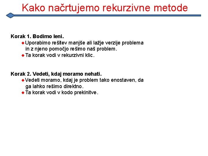Kako načrtujemo rekurzivne metode Korak 1. Bodimo leni. ¨Uporabimo rešitev manjše ali lažje verzije Kako načrtujemo rekurzivne metode Korak 1. Bodimo leni. ¨Uporabimo rešitev manjše ali lažje verzije