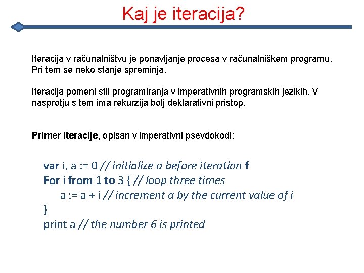 Kaj je iteracija? Iteracija v računalništvu je ponavljanje procesa v računalniškem programu. Pri tem Kaj je iteracija? Iteracija v računalništvu je ponavljanje procesa v računalniškem programu. Pri tem