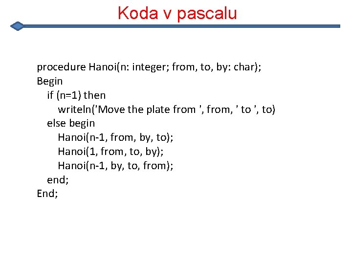 Koda v pascalu procedure Hanoi(n: integer; from, to, by: char); Begin if (n=1) then Koda v pascalu procedure Hanoi(n: integer; from, to, by: char); Begin if (n=1) then