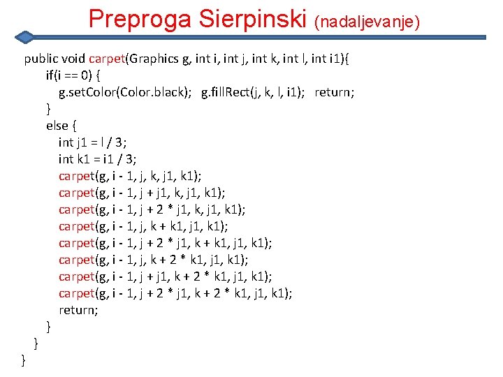 Preproga Sierpinski (nadaljevanje) public void carpet(Graphics g, int i, int j, int k, int Preproga Sierpinski (nadaljevanje) public void carpet(Graphics g, int i, int j, int k, int