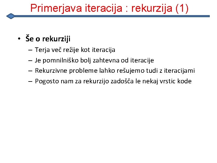 Primerjava iteracija : rekurzija (1) • Še o rekurziji – – Terja več režije Primerjava iteracija : rekurzija (1) • Še o rekurziji – – Terja več režije