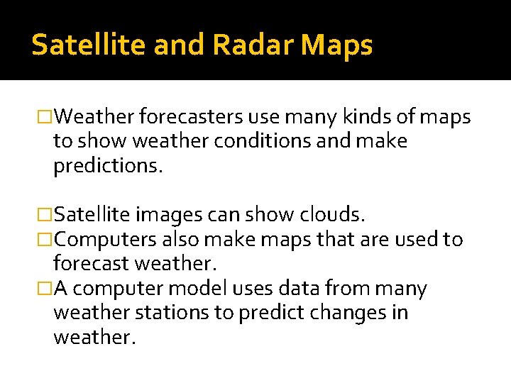 Satellite and Radar Maps �Weather forecasters use many kinds of maps to show weather