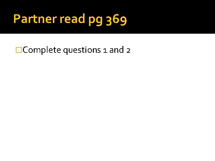Partner read pg 369 �Complete questions 1 and 2 
