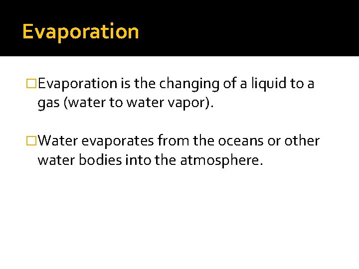 Evaporation �Evaporation is the changing of a liquid to a gas (water to water