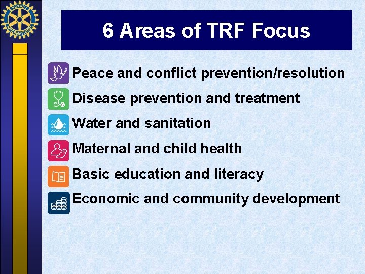 6 Areas of TRF Focus – Peace and conflict prevention/resolution – Disease prevention and
