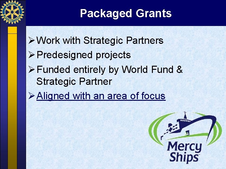 Packaged Grants Ø Work with Strategic Partners Ø Predesigned projects Ø Funded entirely by