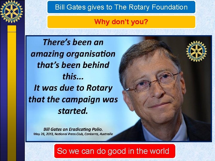 Bill Gates gives to The Rotary Foundation Why don’t you? So we can do