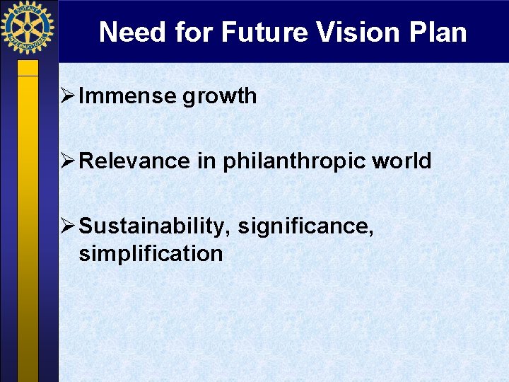 Need for Future Vision Plan Ø Immense growth Ø Relevance in philanthropic world Ø