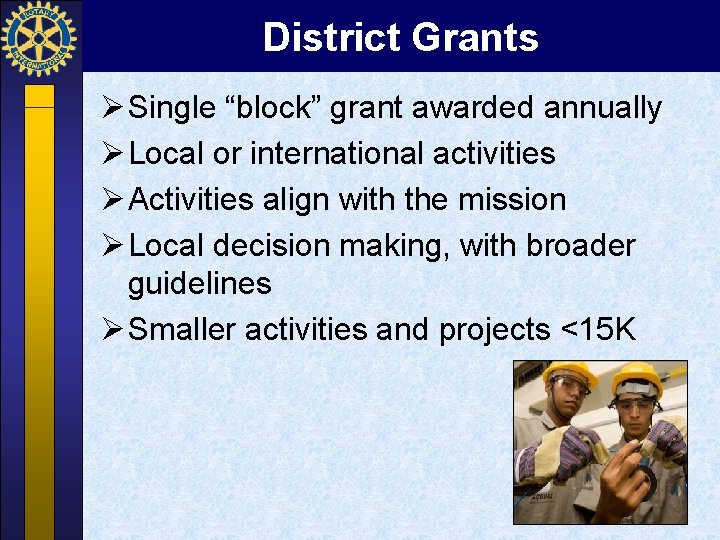 District Grants Ø Single “block” grant awarded annually Ø Local or international activities Ø