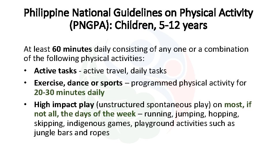 Philippine National Guidelines on Physical Activity (PNGPA): Children, 5 -12 years At least 60