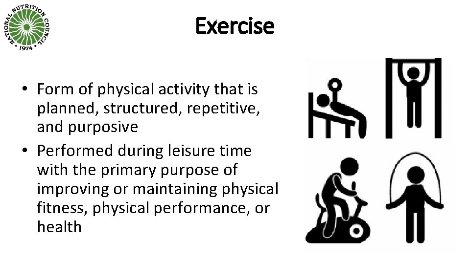 Exercise • Form of physical activity that is planned, structured, repetitive, and purposive •