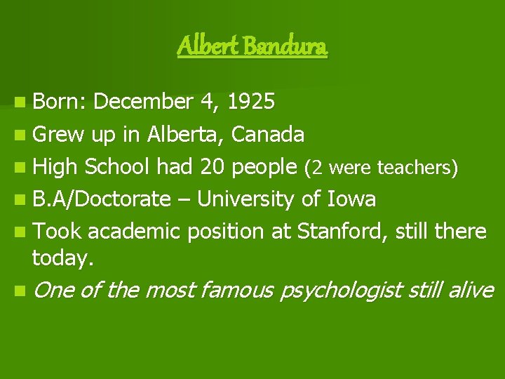 Albert Bandura n Born: December 4, 1925 n Grew up in Alberta, Canada n