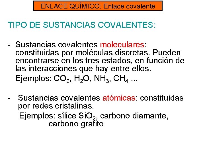 ENLACE QUÍMICO: Enlace covalente TIPO DE SUSTANCIAS COVALENTES: - Sustancias covalentes moleculares: constituidas por