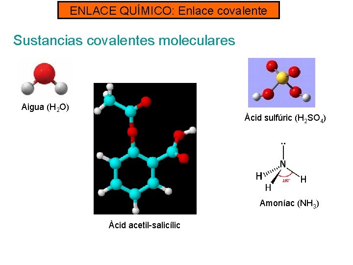 ENLACE QUÍMICO: Enlace covalente Sustancias covalentes moleculares Aigua (H 2 O) Àcid sulfúric (H