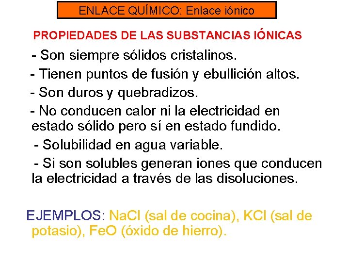 ENLACE QUÍMICO: Enlace iónico PROPIEDADES DE LAS SUBSTANCIAS IÓNICAS - Son siempre sólidos cristalinos.