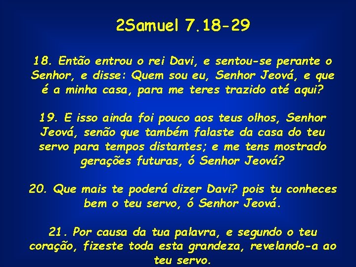 2 Samuel 7. 18 -29 18. Então entrou o rei Davi, e sentou-se perante