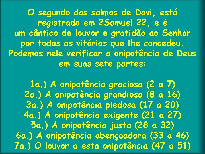 O segundo dos salmos de Davi, está registrado em 2 Samuel 22, e é