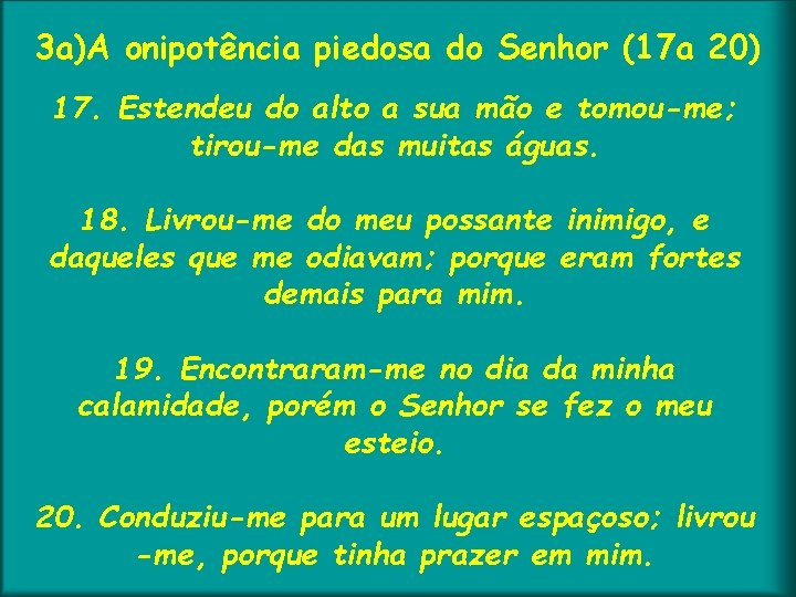 3 a)A onipotência piedosa do Senhor (17 a 20) 17. Estendeu do alto a